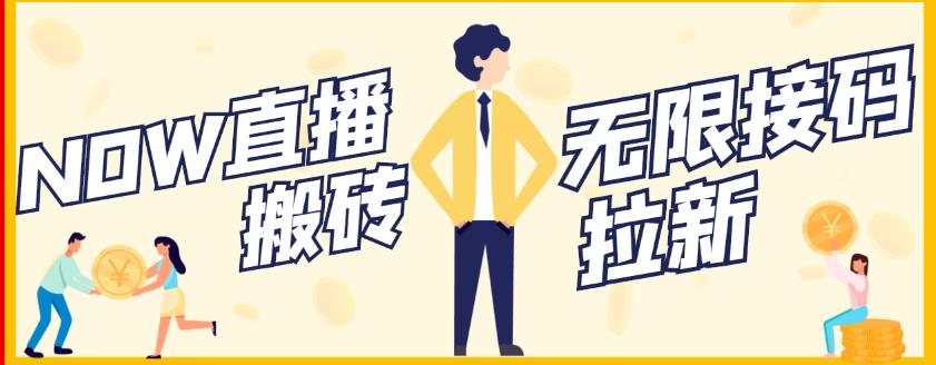 【稳定低保】最新NOW直播无限拉新项目,每天稳定提现20,多号多撸-海淘下载站