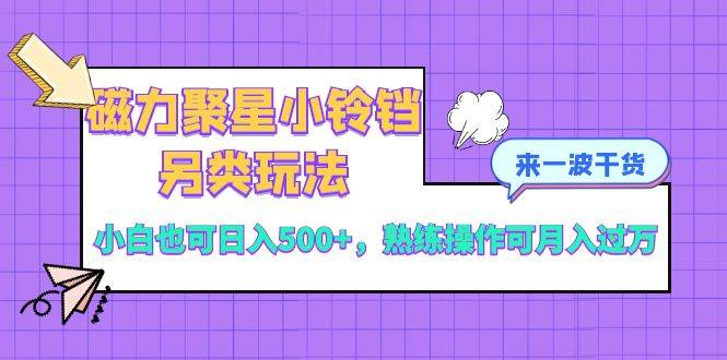 磁力聚星小铃铛另类玩法，小白也可日入500+，熟练操作可月入过万-海淘下载站