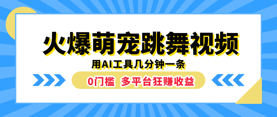 火爆萌宠跳舞视频，用AI工具几分钟一条，0门槛多平台狂赚收益-海淘下载站