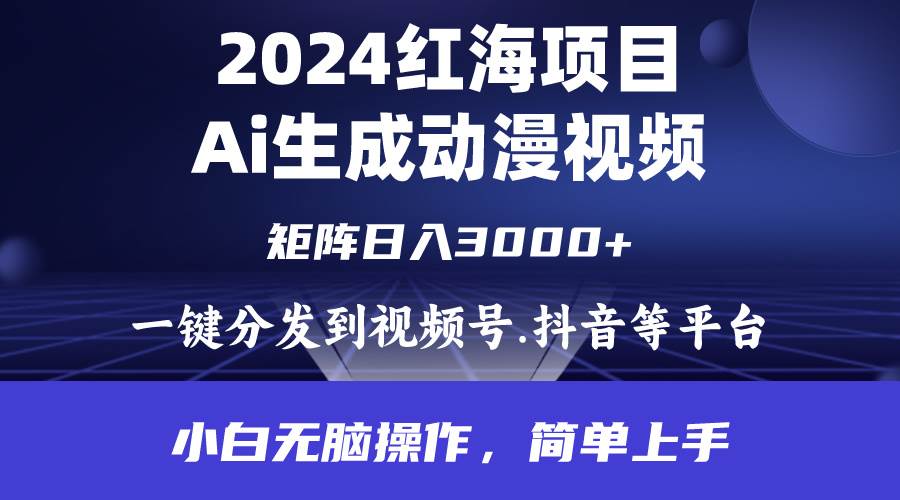 2024年红海项目.通过ai制作动漫视频.每天几分钟。日入3000+.小白无脑操...-海淘下载站