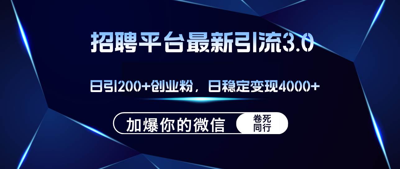 招聘平台日引流200+创业粉，加爆微信，日稳定变现4000+-海淘下载站