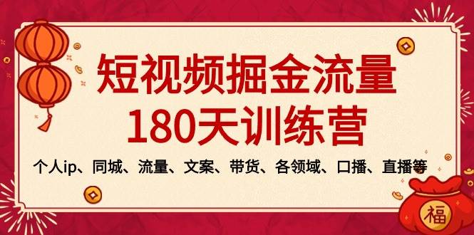 短视频-掘金流量180天训练营，个人ip、同城、流量、文案、带货、各领域、口播、直播等-海淘下载站