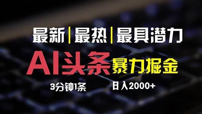 最新AI头条掘金，每天10分钟，简单复制粘贴，小白月入2万+-海淘下载站