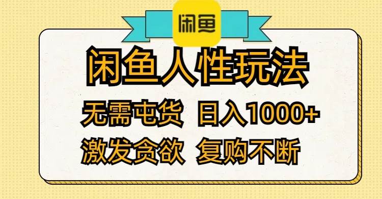 闲鱼人性玩法 无需屯货 日入1000+ 激发贪欲 复购不断-海淘下载站