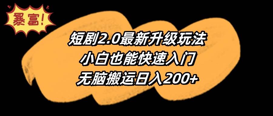 短剧2.0最新升级玩法,小白也能快速入门,无脑搬运日入200+-海淘下载站