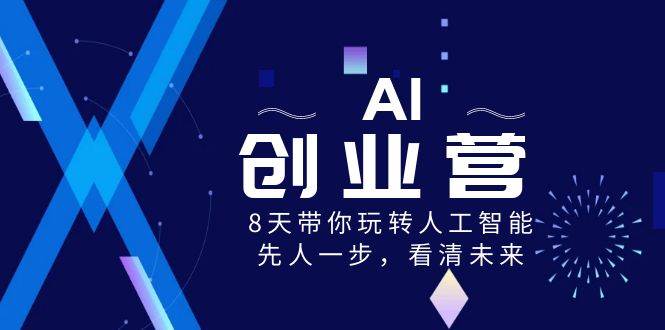 AI-创业营，8天带你玩转人工智能，先人一步，看清未来！-海淘下载站