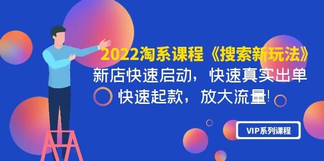 2022淘系课程《搜索新玩法》新店快速启动 快速真实出单 快速起款 放大流量-海淘下载站