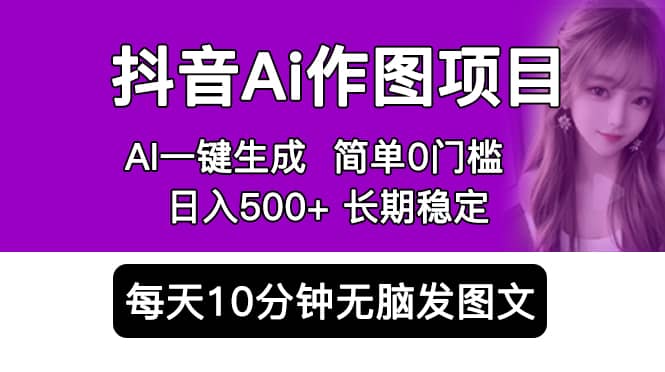 抖音Ai作图项目 Ai手机app一键生成图片 0门槛 每天10分钟发图文 日入500+-海淘下载站