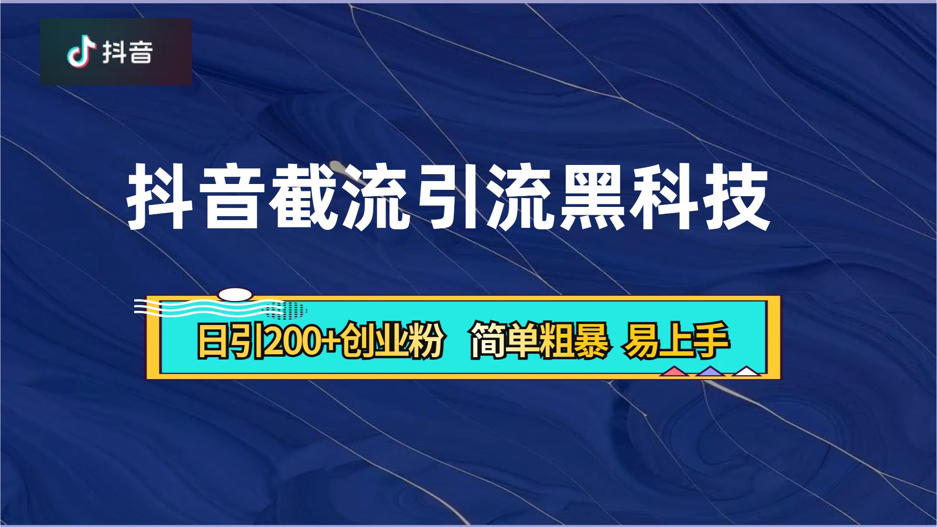 抖音暴力截流引流黑科技，日引200+创业粉，顶流导师内部课程，简单粗暴易上手-海淘下载站