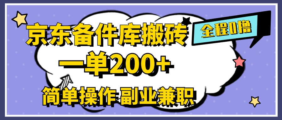 京东备件库搬砖，一单200+，0成本简单操作，副业兼职首选-海淘下载站