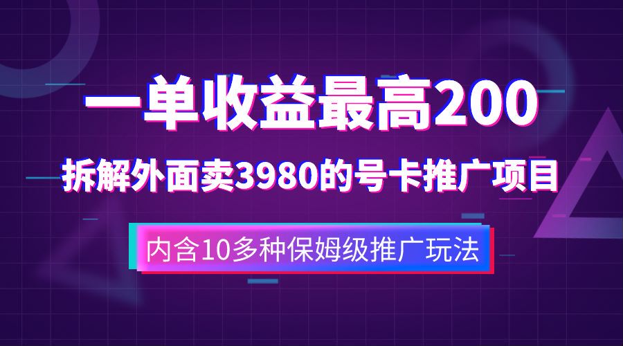 一单收益最高200，拆解外面卖3980的手机号卡推广项目（内含10多种保姆级推广玩法）-海淘下载站