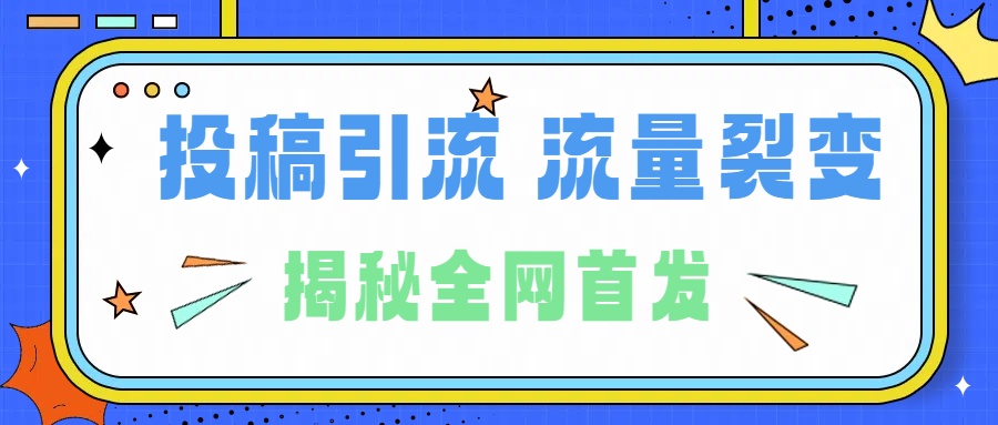 所有导师都在和你说的独家裂变引流到底是什么首次揭秘全网首发，24年最强引流，什么是投稿引流裂变流量，保姆及揭秘-海淘下载站