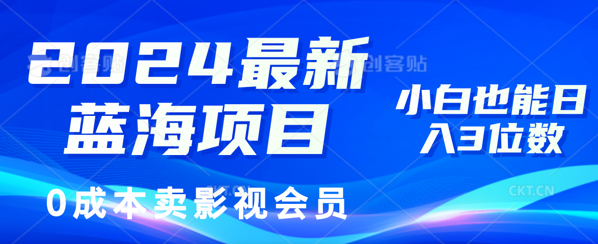 0成本卖影视会员，2024最新蓝海项目，小白也能日入3位数-海淘下载站