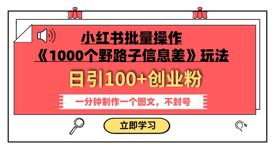 小红书批量操作《1000个野路子信息差》玩法 日引100+创业粉 一分钟一个图文-海淘下载站