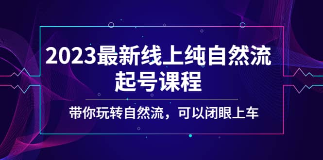 2023最新线上纯自然流起号课程，带你玩转自然流，可以闭眼上车-海淘下载站