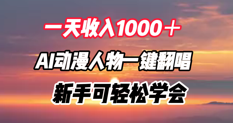 一天收入1000＋，AI动漫人物一键翻唱，新手可轻松学会-海淘下载站