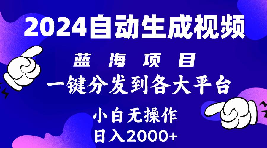2024年最新蓝海项目 自动生成视频玩法 分发各大平台 小白无脑操作 日入2k+-海淘下载站
