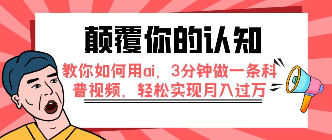 颠覆你的认知，教你如何用ai，3分钟做一条科普视频，轻松实现月入过万-海淘下载站