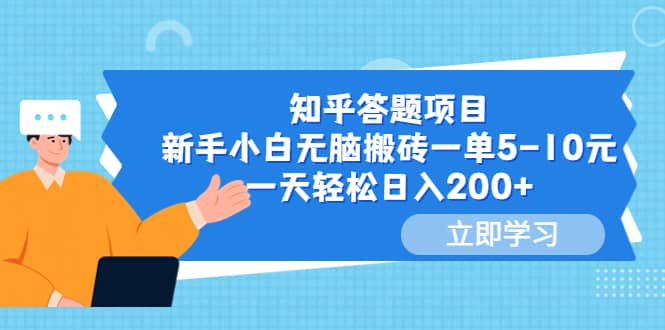 知乎答题项目，新手小白无脑搬砖一单5-10元，一天轻松日入200+-海淘下载站