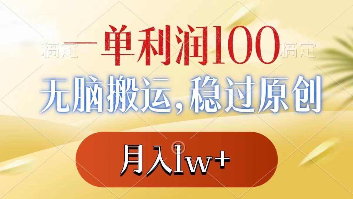 一单利润100+，无脑搬运，稳过原创，月入1w+-海淘下载站