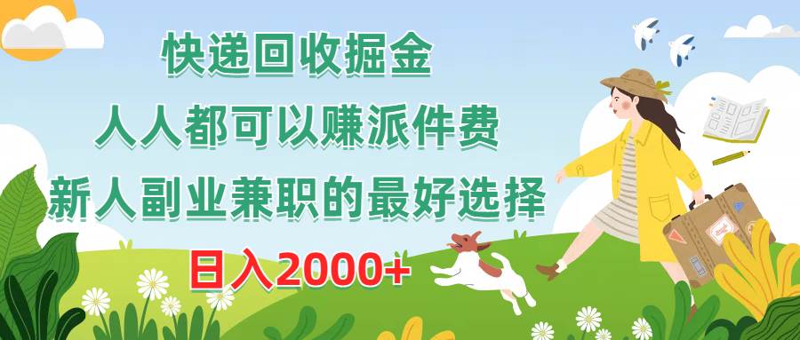 快递回收掘金，人人都可以赚派件费，新人副业兼职的最好选择，日入2000+-海淘下载站