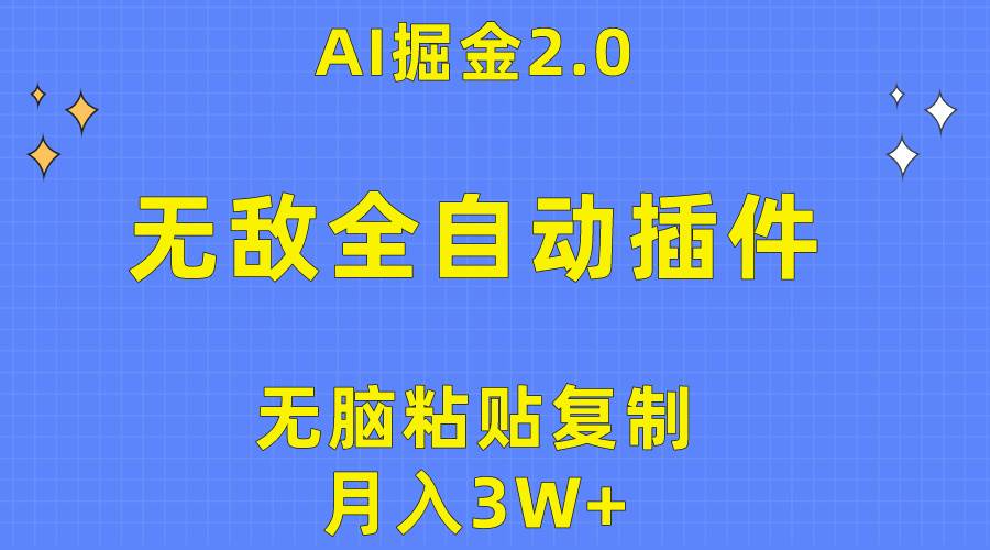 无敌全自动插件！AI掘金2.0，无脑粘贴复制矩阵操作，月入3W+-海淘下载站