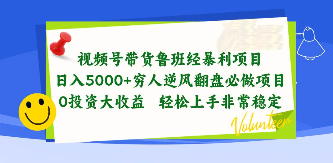 视频号带货鲁班经暴利项目，日入5000+，穷人逆风翻盘必做项目，0投资…-海淘下载站