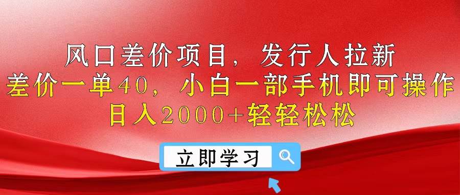 风口差价项目，发行人拉新，差价一单40，小白一部手机即可操作，日入20…-海淘下载站