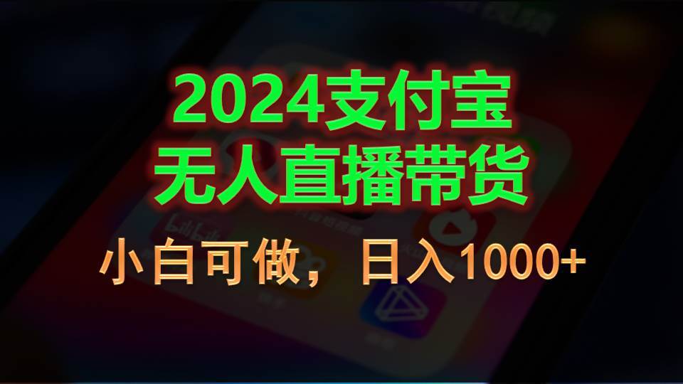 2024支付宝无人直播带货,小白可做,日入1000+-海淘下载站