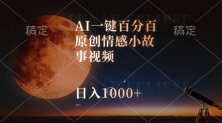 AI一键百分百原创情感小故事视频，视频号最顶赛道，日入1000+-海淘下载站