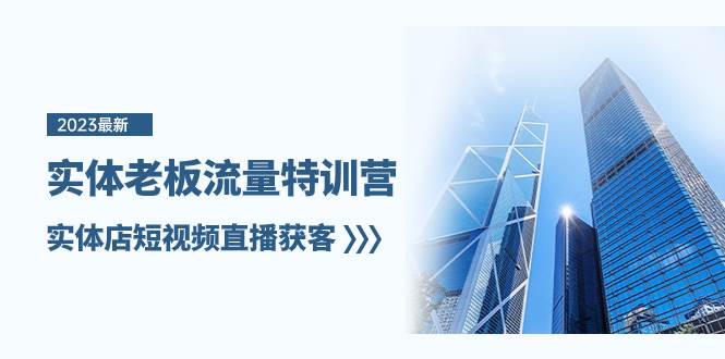 实体老板-流量特训营，实体店短视频直播获客（6节课）-海淘下载站
