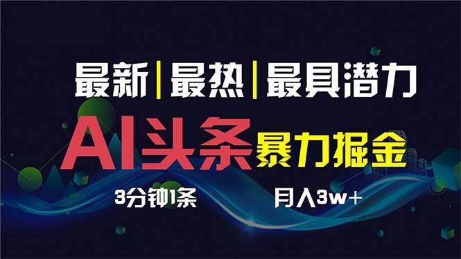 AI撸头条3天必起号，超简单3分钟1条，一键多渠道分发，复制粘贴保守月入1W+-海淘下载站