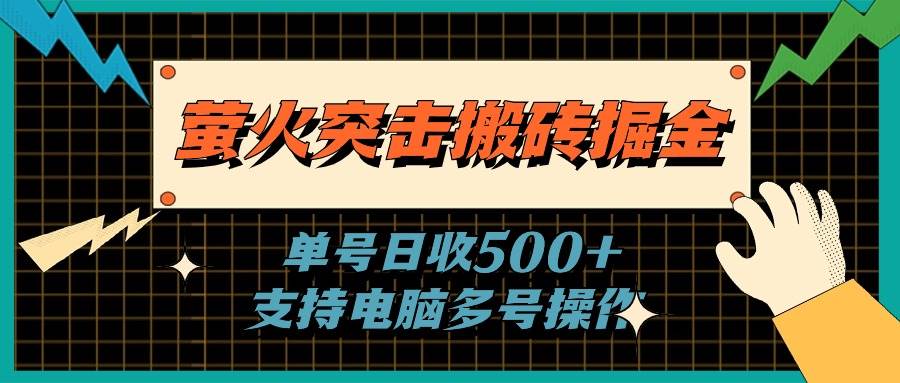 萤火突击搬砖掘金,单日500+,支持电脑批量操作-海淘下载站