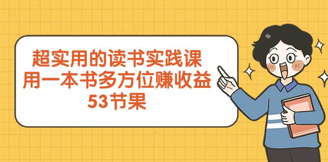 超实用的 读书实践课，用一本书 多方位赚收益（53节课）-海淘下载站