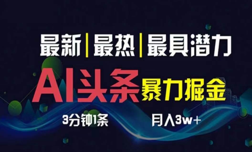 AI撸头条3天必起号，超简单3分钟1条，一键多渠道分发，复制粘贴月入1W+-海淘下载站