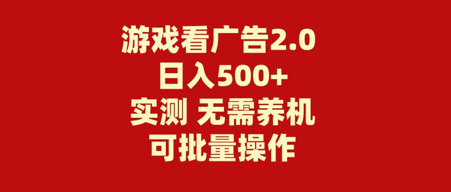 游戏看广告2.0  无需养机 操作简单 没有成本 日入500+-海淘下载站