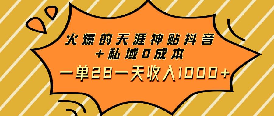 火爆的天涯神贴抖音+私域0成本一单28一天收入1000+-海淘下载站