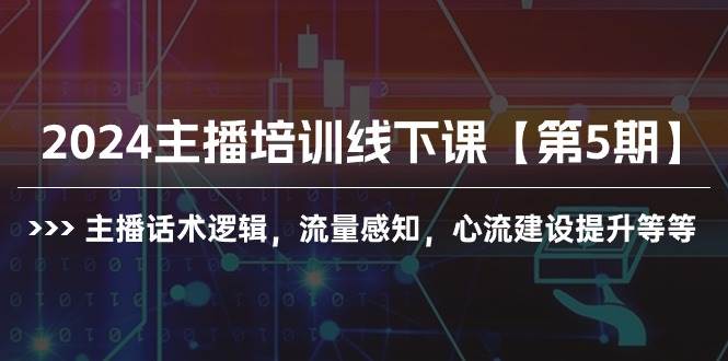 2024主播培训线下课【第5期】主播话术逻辑，流量感知，心流建设提升等等-海淘下载站