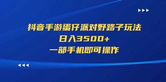 抖音手游蛋仔派对野路子玩法，日入3500+，一部手机即可操作-海淘下载站