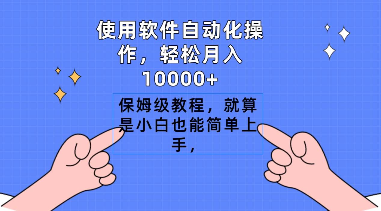 使用软件自动化操作,轻松月入10000+,保姆级教程,就算是小白也能简单上手-海淘下载站