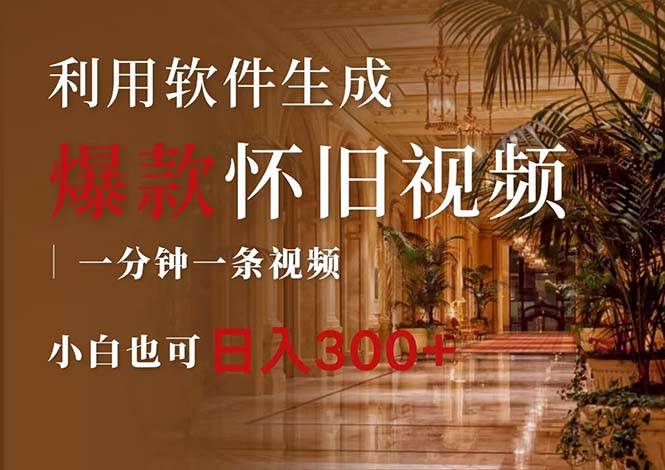 一键生成原创爆款怀旧视频，情怀爆款玩法，小白也可日入300+-海淘下载站