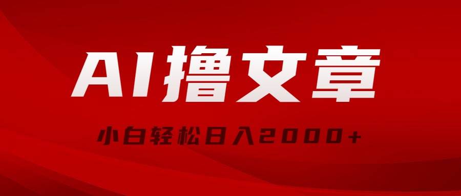 AI撸文章，最新分发玩法，当天见收益，小白轻松日入2000+-海淘下载站