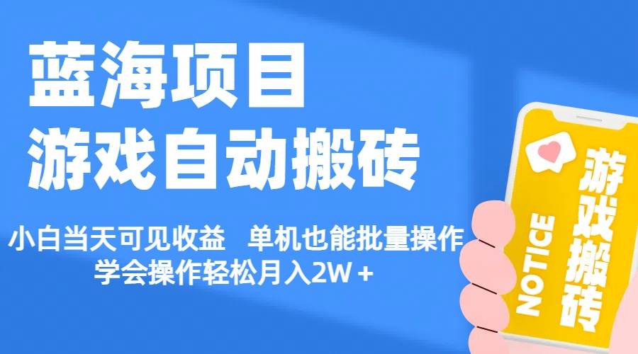 【蓝海项目】游戏自动搬砖 小白当天可见收益 单机也能批量操作 学会操…-海淘下载站