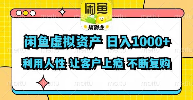 闲鱼虚拟资产  日入1000+ 利用人性 让客户上瘾 不停地复购-海淘下载站