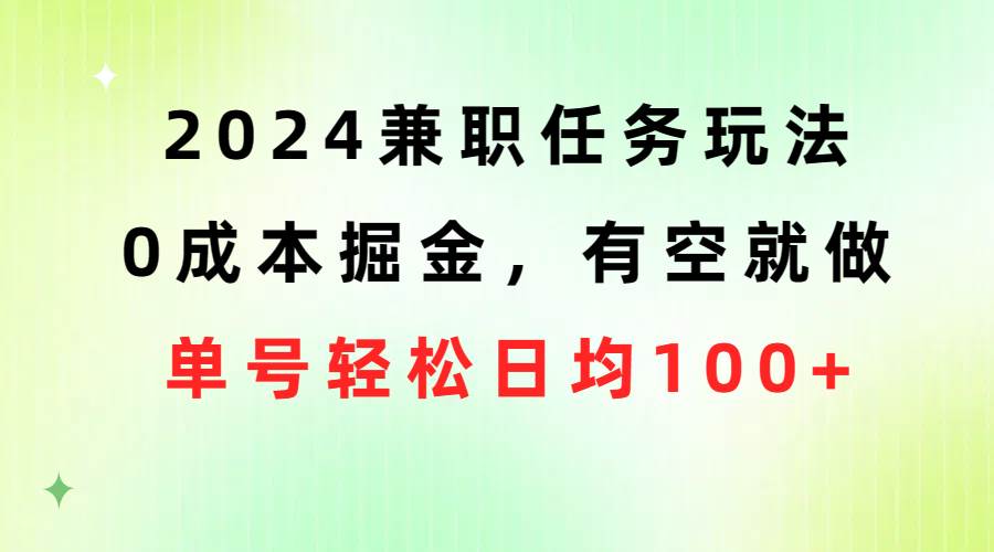 2024兼职任务玩法 0成本掘金，有空就做 单号轻松日均100+-海淘下载站