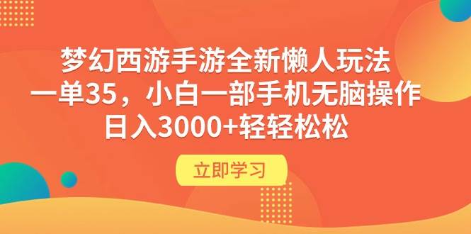 梦幻西游手游全新懒人玩法 一单35 小白一部手机无脑操作 日入3000+轻轻松松-海淘下载站