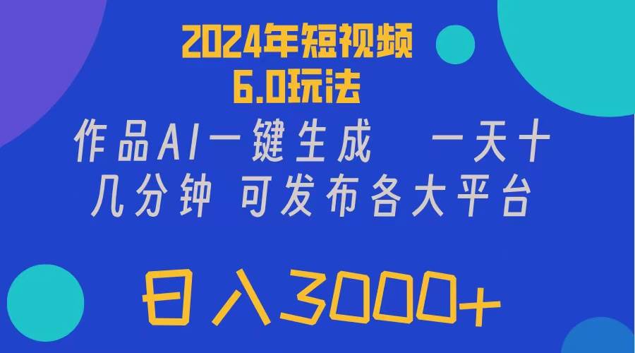 2024年短视频6.0玩法，作品AI一键生成，可各大短视频同发布。轻松日入3…-海淘下载站