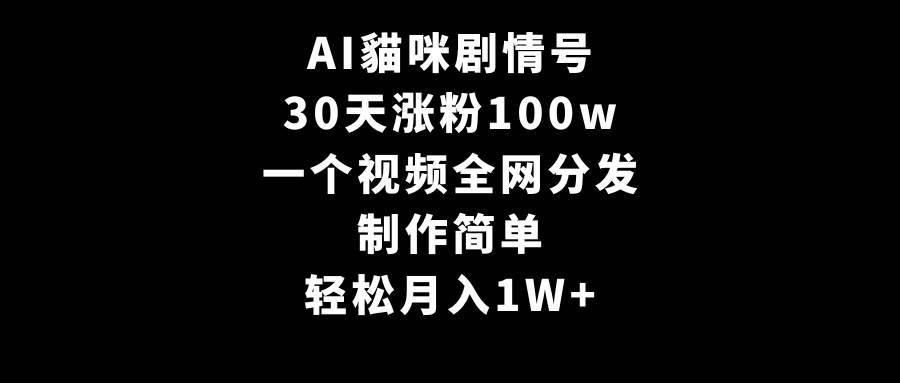 AI貓咪剧情号,30天涨粉100w,制作简单,一个视频全网分发,轻松月入1W+-海淘下载站