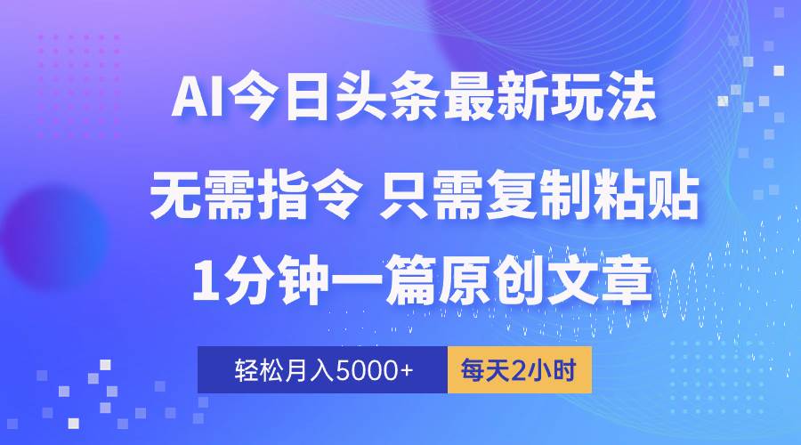 AI头条最新玩法 1分钟一篇 100%过原创 无脑复制粘贴 轻松月入5000+ 每…-海淘下载站