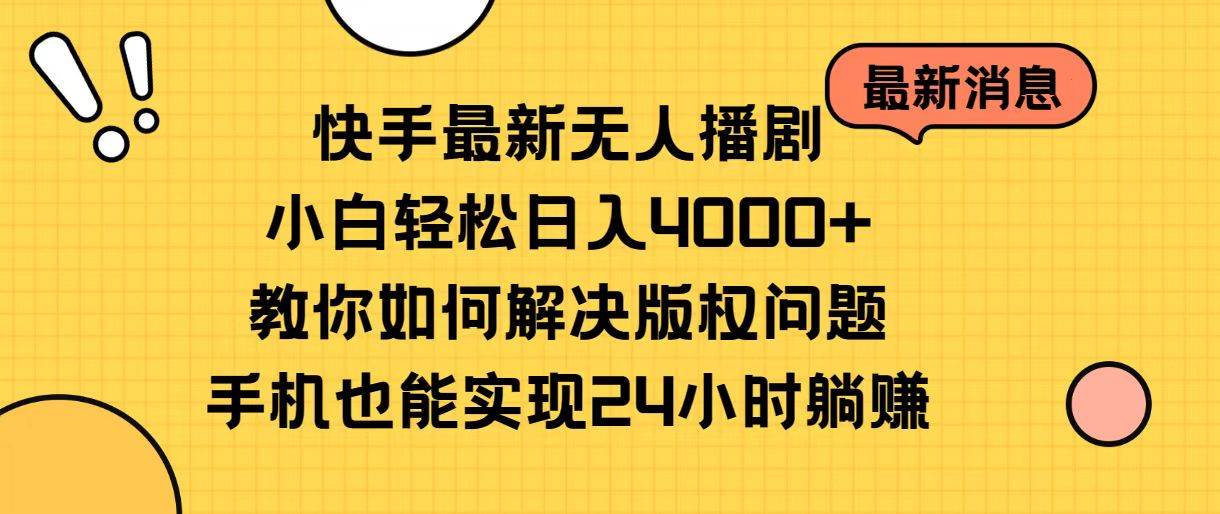 快手最新无人播剧，小白轻松日入4000+教你如何解决版权问题，手机也能…-海淘下载站